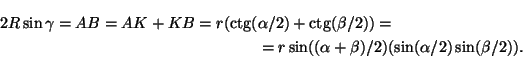 \begin{multline*}
2R\sin\gamma =AB=AK+KB=r({\rm ctg}(\alpha /2)+{\rm ctg}(\beta...
...\\
=r\sin((\alpha +\beta )/2)(\sin(\alpha /2)\sin(\beta /2)).
\end{multline*}