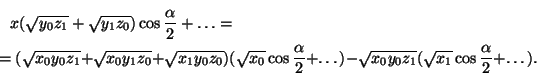 \begin{multline*}
x(\sqrt{y_0z_1}+\sqrt{y_1z_0})\cos\frac{\alpha}{2}+\ldots= \\...
...ots)-
\sqrt{x_0y_0z_1}(\sqrt{x_1}\cos\frac{\alpha}{2}+\ldots).
\end{multline*}