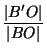 $\displaystyle {\frac{\vert B'O\vert}{\vert BO\vert}}$